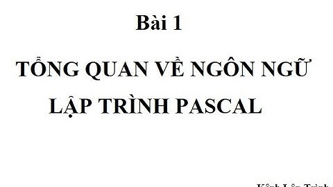 BÀI 1 - TỔNG QUAN VỀ NGÔN NGỮ LẬP TRÌNH PASCAL | Kênh Lập Trình