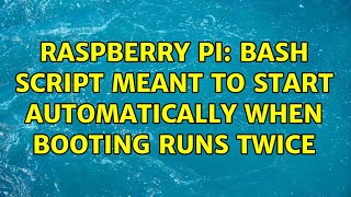 Raspberry Pi: bash script meant to start automatically when booting runs twice