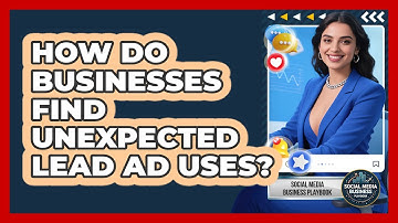 How Do Businesses Find Unexpected Lead Ad Uses? - Social Media Business Playbook