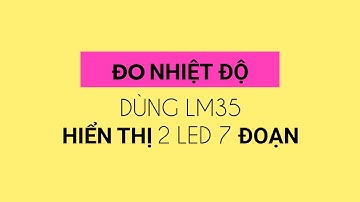 [ ZiE ] Đo nhiệt độ dùng LM35 hiển thị ra 2 led 7 đoạn