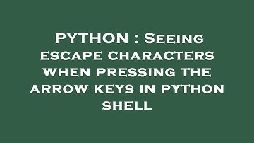 PYTHON : Seeing escape characters when pressing the arrow keys in python shell