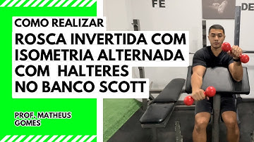 Rosca Invertida com Isometria Alternada com halteres no Banco Scott - prof. Matheus Gomes