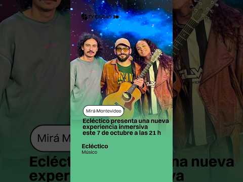 Mirá Montevideo | ¡Ecléctico presenta una nueva experiencia inmersiva este 7 de octubre!