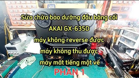 (p1) Sửa chữa bảo dưỡng đầu băng cối AKAI GX-635D không reverse,không thu băng được,mất tiếng một vế