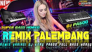 REMIX PALEMBANG VARIASI DJ KORG PA600 SUPER BASS HOREG VARIASI MELODI PA600 TERBARU 2023