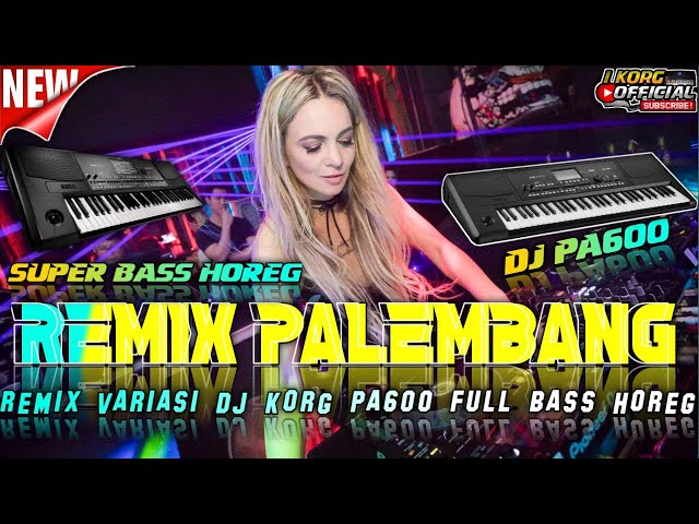 REMIX PALEMBANG VARIASI DJ KORG PA600 SUPER BASS HOREG VARIASI MELODI PA600 TERBARU 2023 class=