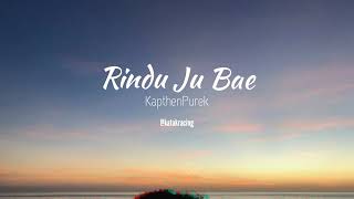 Rindu Ju Bae Lirik - Kapthen Purek