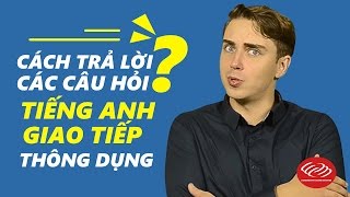 Cách trả lời các câu hỏi tiếng Anh giao tiếp thông dụng [Học tiếng Anh giao tiếp hiệu quả]