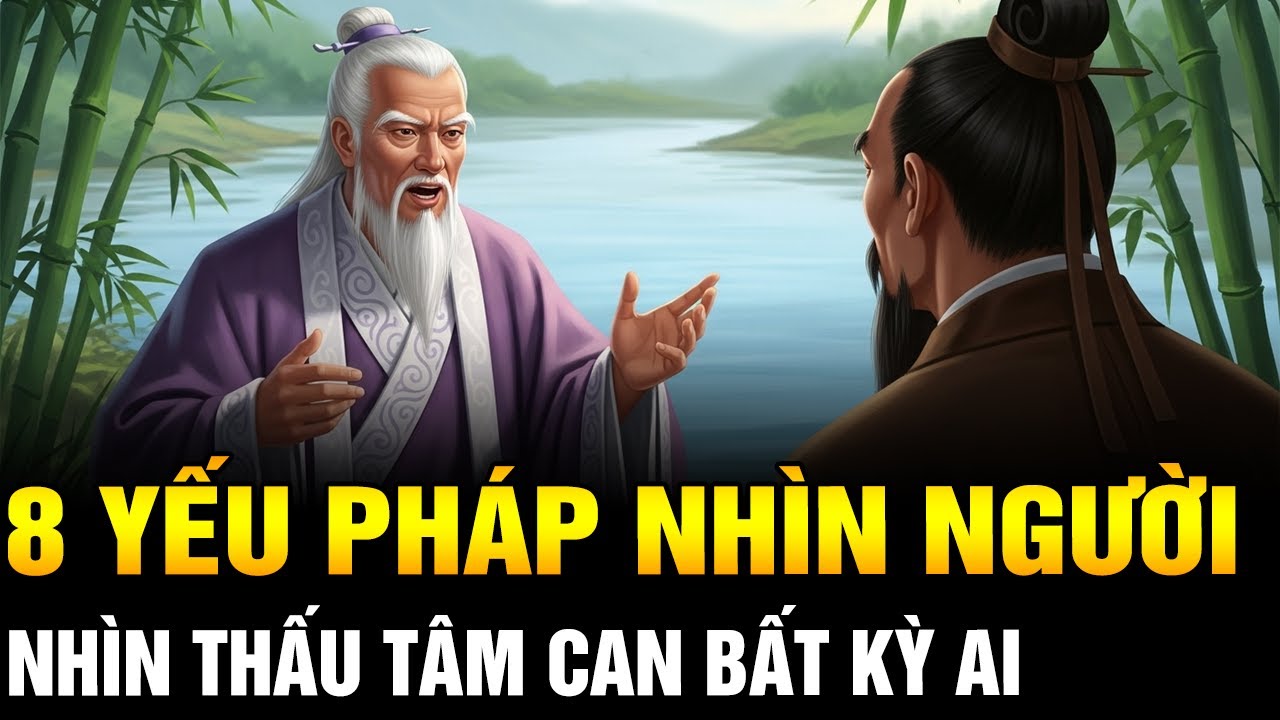 👁️ 8 Yếu Pháp Nhìn Người Của Cổ Nhân Nghe Xong Nhìn Thấu Tâm Can Bất Kỳ Ai