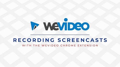 Recording Screencasts with the WeVideo Extension
