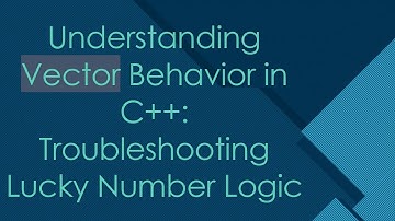 Understanding Vector Behavior in C+ + : Troubleshooting Lucky Number Logic