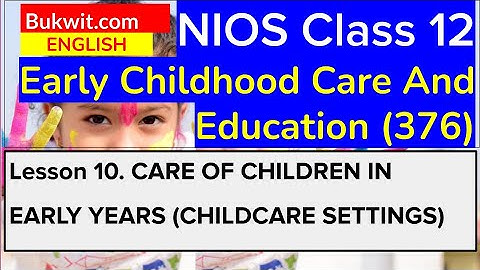 NIOS Class 12 ECCE (376): Lesson 10. CARE OF CHILDREN IN EARLY YEARS (Childcare Settings)