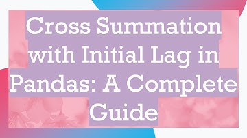 Cross Summation with Initial Lag in Pandas: A Complete Guide