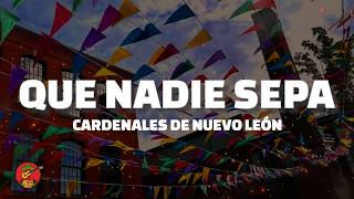 Cardenales de Nuevo León - Que nadie sepa (Letra)