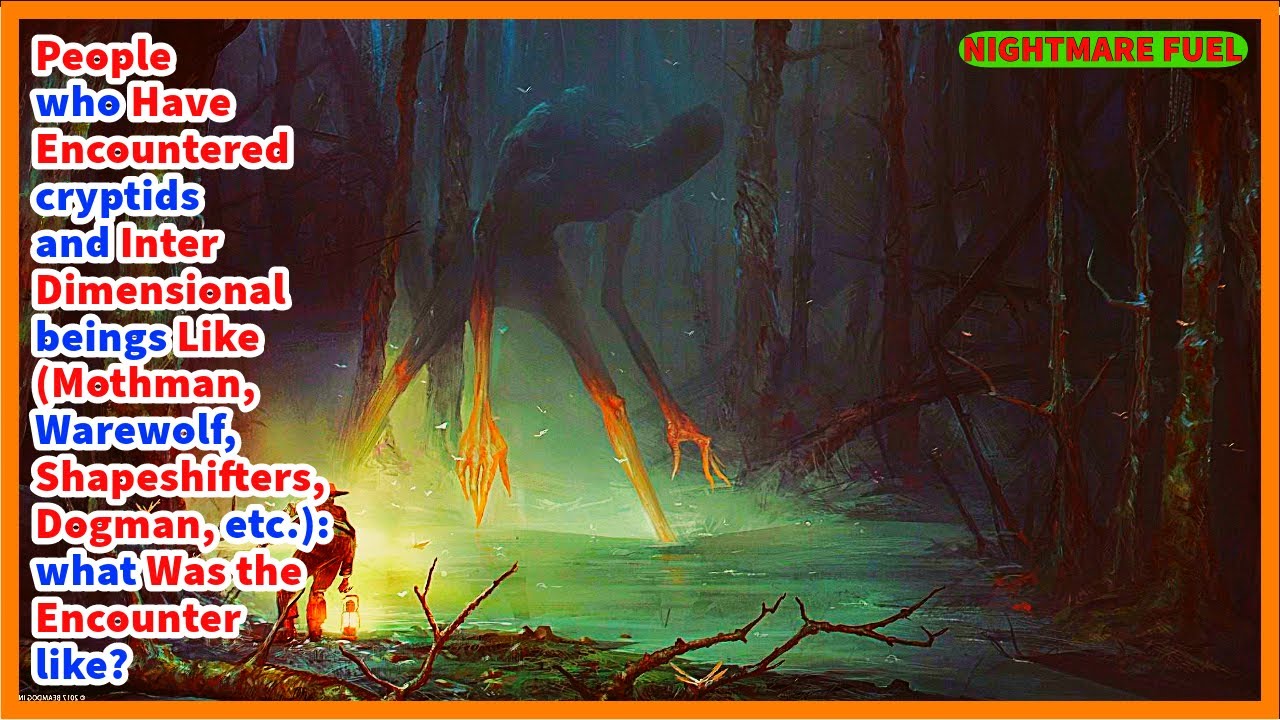 People have you encountered cryptids and interdimensional beings like Mothman, Warewolf, Dogman?