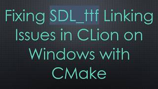 Fixing SDL_ttf Linking Issues in CLion on Windows with CMake