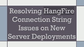Resolving HangFire Connection String Issues on New Server Deployments