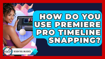How Do You Use Premiere Pro Timeline Snapping? - Design Tool Unlocked
