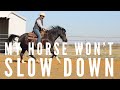 My Horse won’t Slow down!