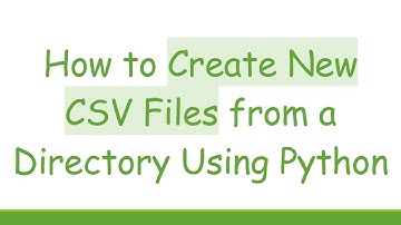 How to Create New CSV Files from a Directory Using Python