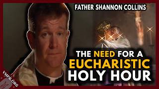 Father Shannon Collins: The Need For A Holy Hour