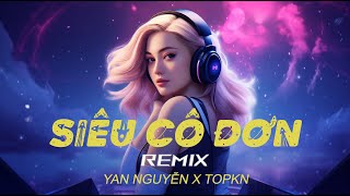 Siêu Cô Đơn | Yan Nguyễn x TOPKN Remix | Để đời biết tôi đang tồn tại