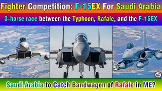 Three-horse race between the Typhoon, Rafale, and the F-15EX for Royal Saudi Arabian Air Force.