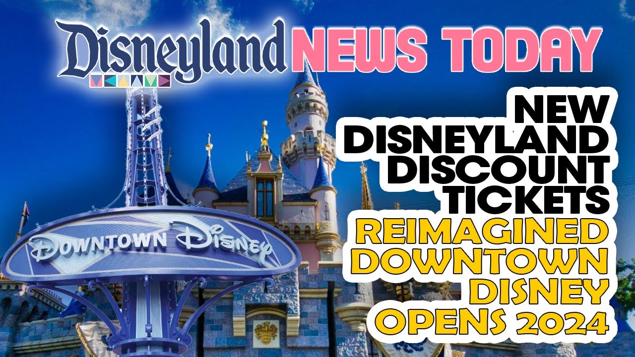 New Disneyland Discount Tickets, Reimagined Downtown Disney Opens 2024