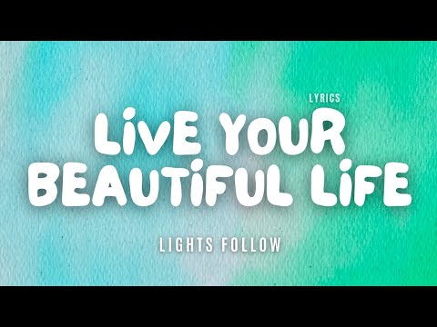 Lights Follow   Live Your Beautiful Life   Lyric Video