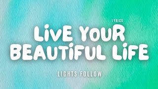 Lights Follow - Live Your Beautiful Life - Lyric Video