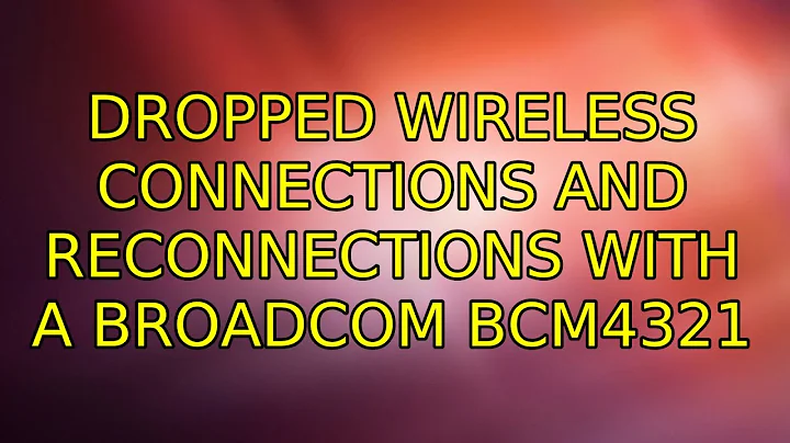 Dropped wireless connections and reconnections with a Broadcom BCM4321 (3 Solutions!!)