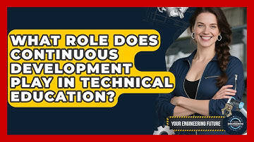 What Role Does Continuous Development Play in Technical Education? - Your Engineering Future
