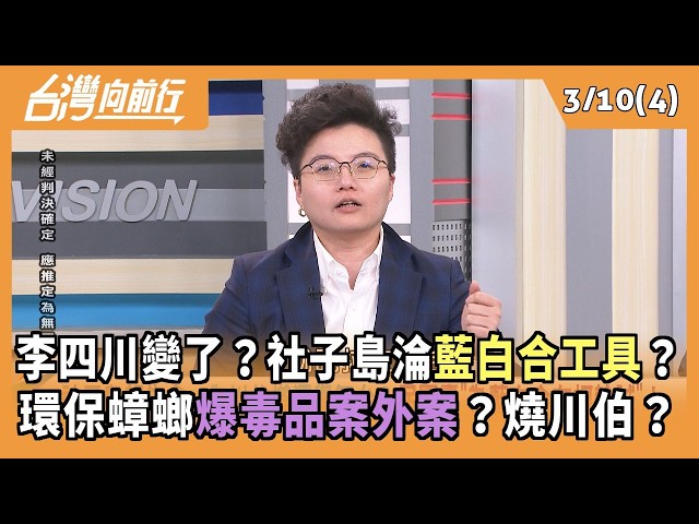 李四川變了？社子島淪藍白合工具？ 環保蟑螂爆毒品案外案？燒川伯？ 2026.03.10【台灣向前行 Part4】