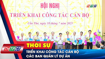 Triển khai công tác cán bộ các ban quản lý dự án | Cần Thơ TV