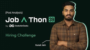 Job-A-Thon 39 Hiring Challenge Post Contest Analysis | Kunal Jain | GeeksforGeeks Practice
