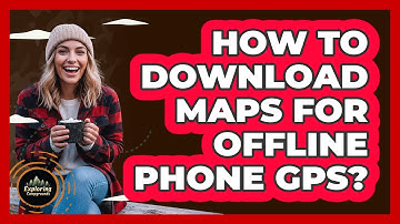 How To Download Maps For Offline Phone GPS?