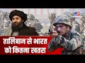 Afghanistan पर Taliban के कब्ज़े से कैसे बढ़ेगी भारत की चिंता, जानिए भारत की क्या होगी रणनीति