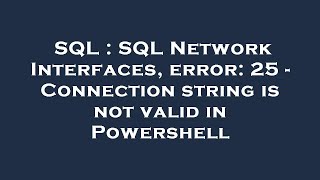 SQL : SQL Network Interfaces, error: 25 - Connection string is not valid in Powershell