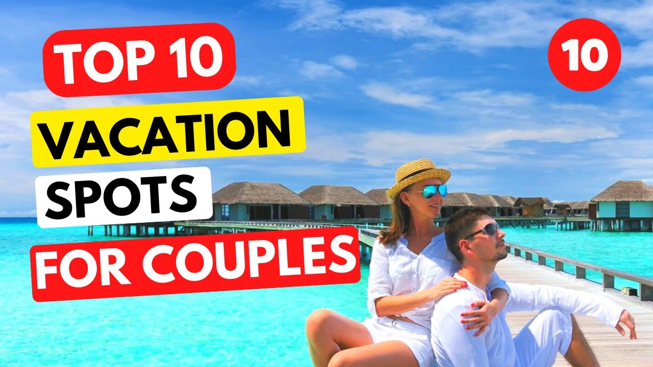 Top 10 Vacation Spots for Couples | Best Tourist Places for Couples
