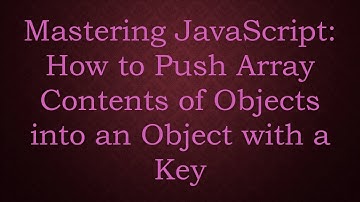 Mastering JavaScript: How to Push Array Contents of Objects into an Object with a Key