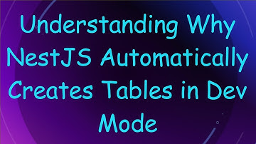 Understanding Why NestJS Automatically Creates Tables in Dev Mode