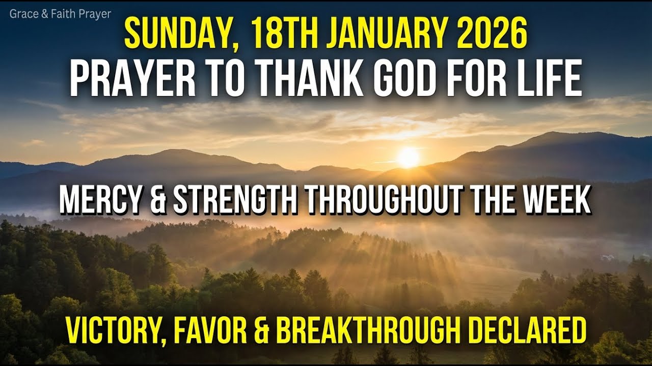 Sunday, 18th January Prayer to Thank God for Life, Mercy & Strength Throughout the Week