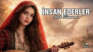 İnsan Ederler - Aşık Sümmani’nin Hikmetli Kelamı / Bir Nevi Gönül Terbiyesi