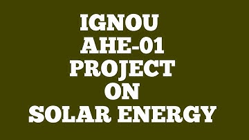 IGNOU AHE-01 PROJECT ON SOLAR ENERGY