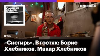 «Снегирь». Возможно, лучший российский фильм года (пока). В гостях: Борис Хлебников, Макар Хлебников