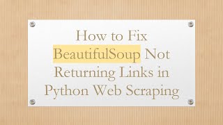 How to Fix BeautifulSoup Not Returning Links in Python Web Scraping