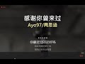 唱K版本 感谢你曾来过 原唱 Ayo97 周思涵 无女原唱在后续 