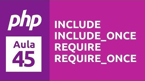 Curso de PHP 7 - Aula 45 - Include / Include_Once / Require_Once / Require_Once