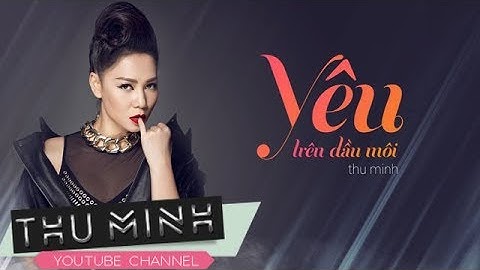 (Lyrics Video) Yêu Trên Đầu Môi - Thu Minh