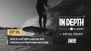 Ep 10 | Improve your surfing technique and style - Do less, feel more | In Depth - A Surfing Podcast
